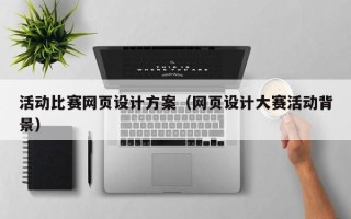 塔城活动比赛网页设计方案（网页设计大赛活动背景）